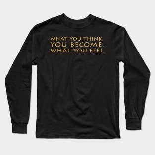 What You Think You Become What You Feel Long Sleeve T-Shirt